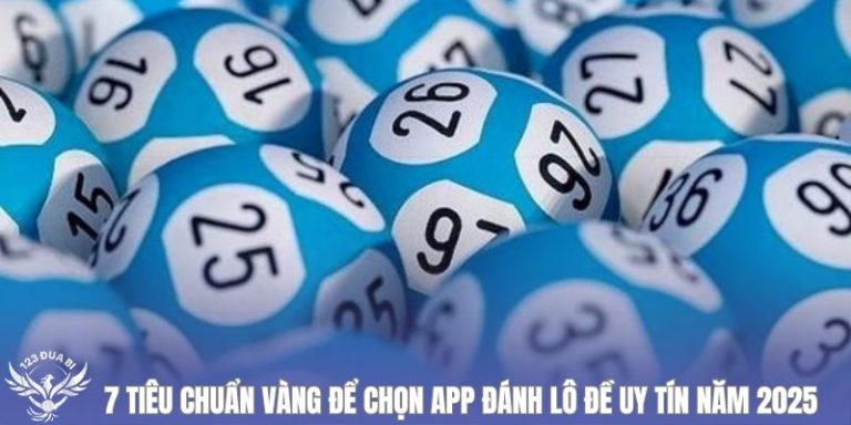 7 tiêu chuẩn vàng để chọn app đánh lô đề uy tín năm 2025