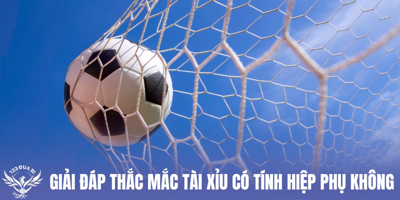 băn khoăn tài xỉu có tính hiệp phụ không