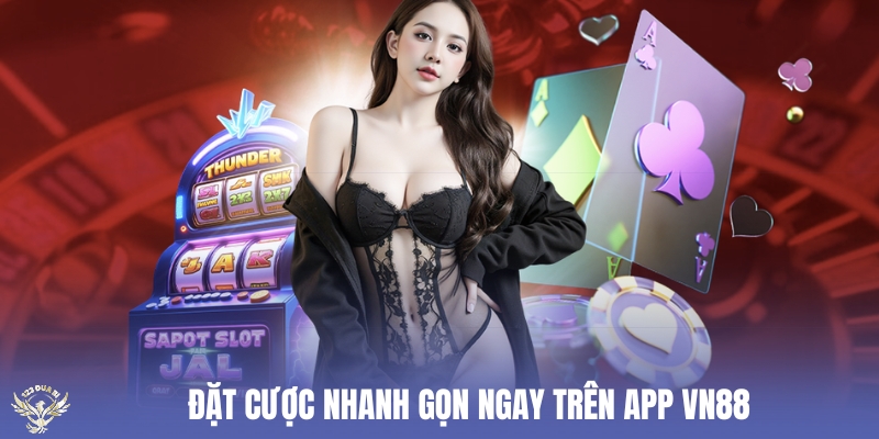 đặt cược nhanh gọn ngay trên app vn88