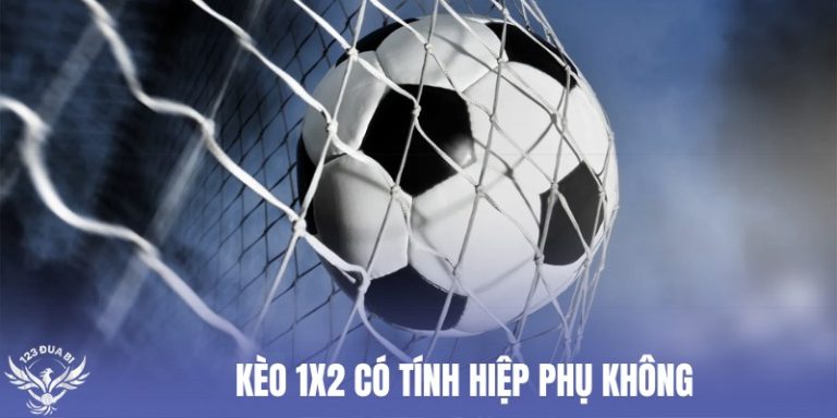 kèo 1x2 có tính hiệp phụ không thumb