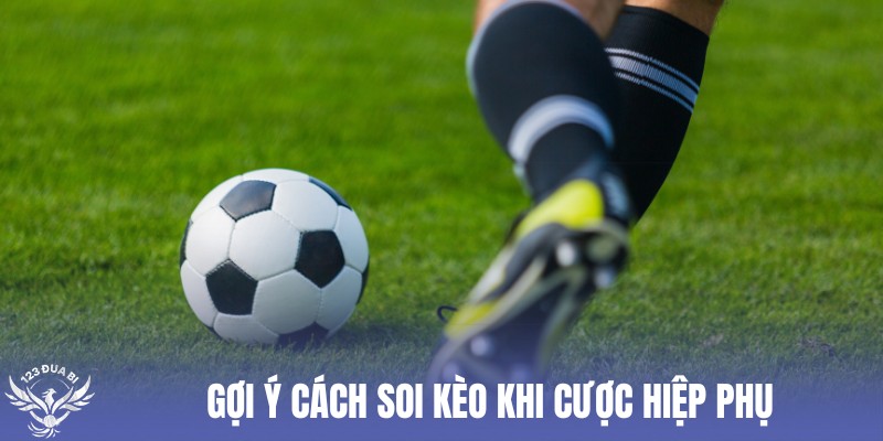 mẹo nhận định chuẩn khi chơi kèo hiệp phụ