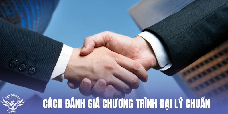 nắm rõ cách đánh giá đãi ngộ đại lý