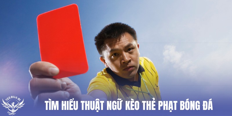 nắm rõ khái niệm kèo thẻ bóng đá là gì