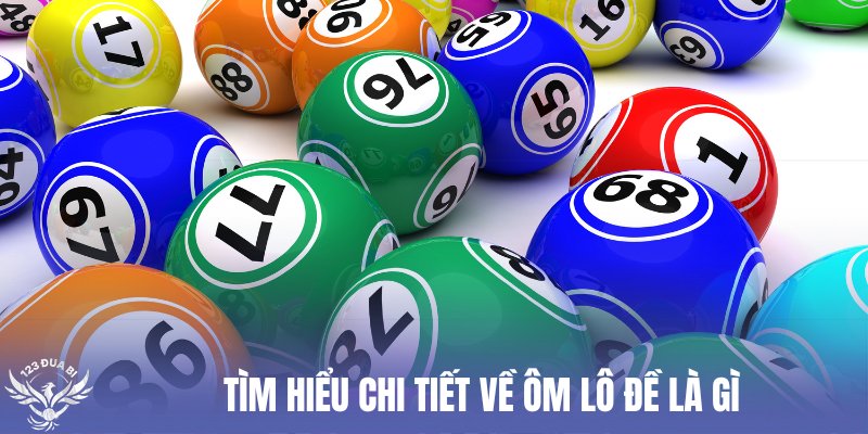 người chơi cần hiểu rõ thuật ngữ ôm lô đề là gì