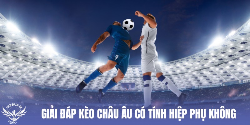 nhiều người phân vân kèo châu âu có tính hiệp phụ không