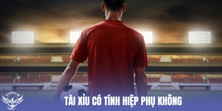 tài xỉu có tính hiệp phụ không