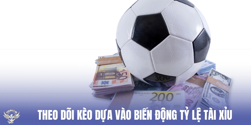 theo dõi kèo dựa vào biến động tỷ lệ tài xỉu