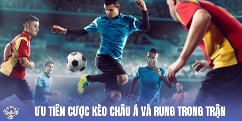 ưu tiên cược kèo châu Á và rung trong trận